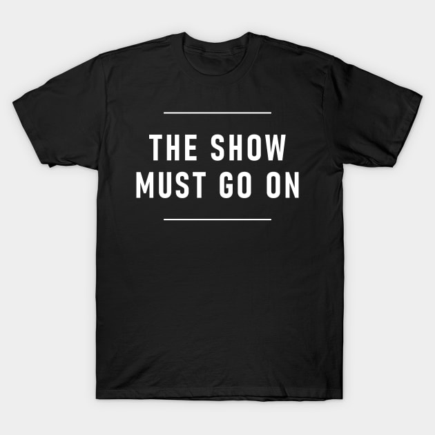 The Show Must Go On T-Shirt by Lasso Print